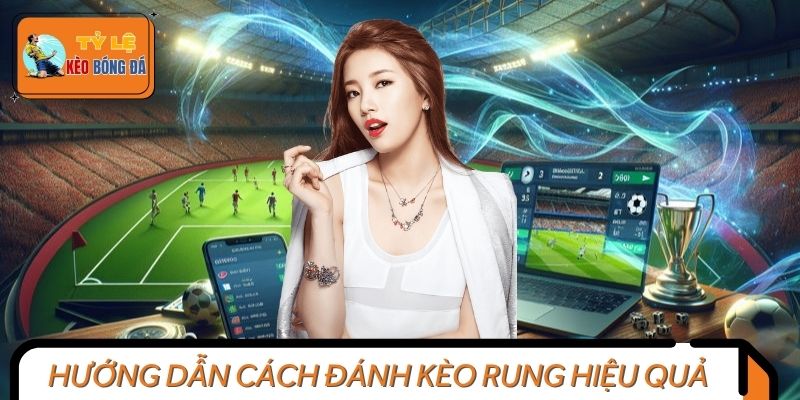 Cách Đánh Kèo Rung Hiệu Quả Theo Chia Sẻ Từ Chuyên Gia
