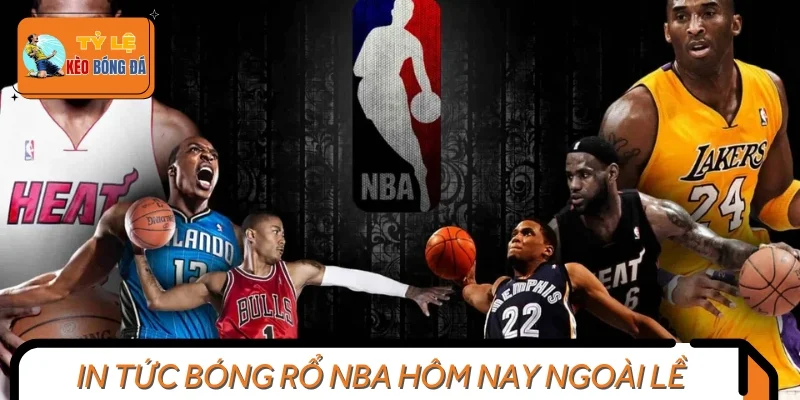 Cập nhật tin bên lề bóng rổ NBA hôm nay