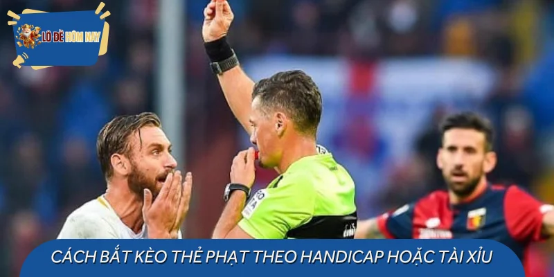 Cách bắt kèo thẻ phạt theo Handicap hoặc Tài Xỉu