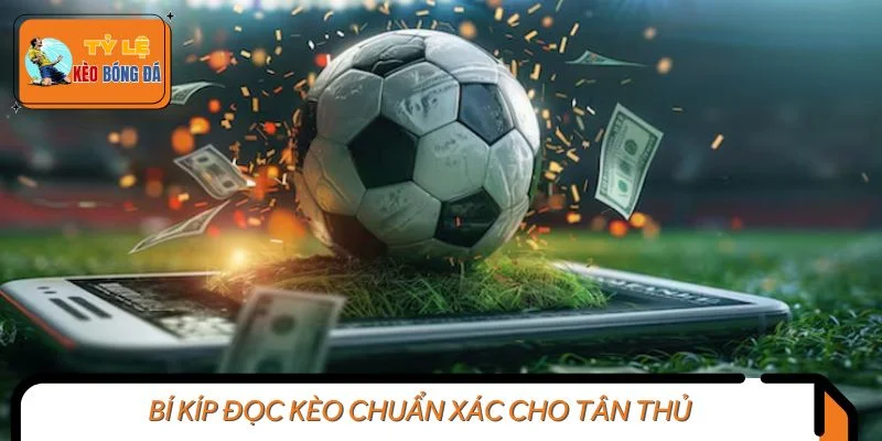 Bí kíp đọc kèo chuẩn xác cho tân thủ