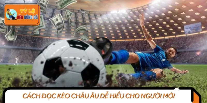 Cách đọc kèo châu Âu dễ hiểu cho người mới