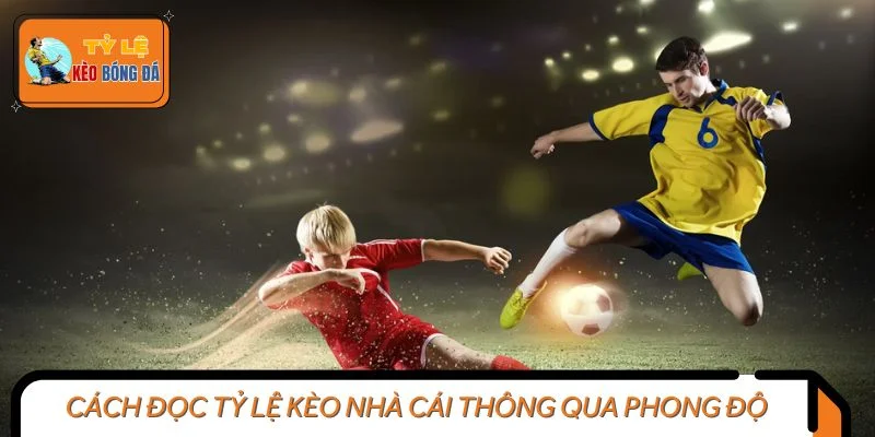 Cách đọc tỷ lệ kèo nhà cái thông qua phong độ thi đấu