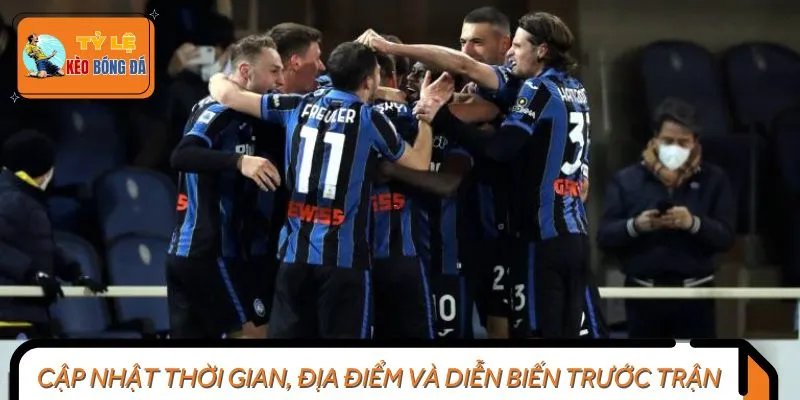 Cập nhật thời gian, địa điểm và diễn biến trước trận