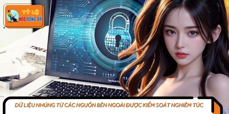 Chính sách bảo mật với dữ liệu từ bên ngoài sẽ được kiểm soát chặt chẽ