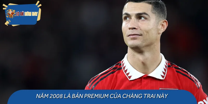 Năm 2008 là bản Premium của chàng trai này