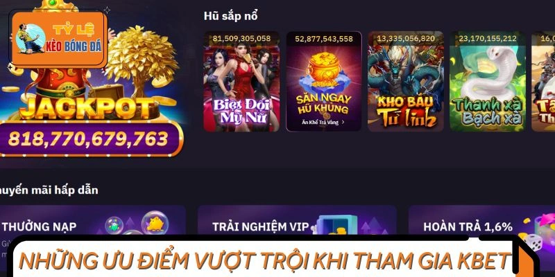 Ưu điểm vượt trội khi trải nghiệm tại Kbet