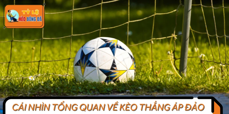Khái quát nhanh thông tin về kèo thắng áp đảo