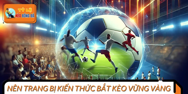 Hiểu rõ cách bắt kèo trước khi tham gia đặt cược
