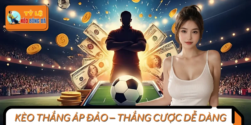 Bí Quyết Bắt Kèo Thắng Áp Đảo – Ăn Trọn Tiền Dễ Dàng