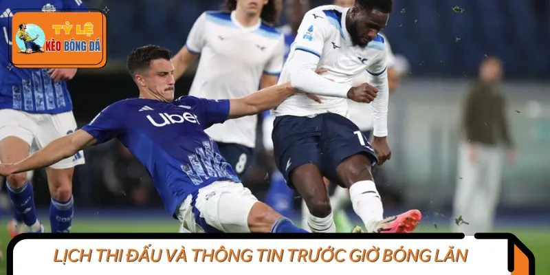 Lịch thi đấu và thông tin trước giờ bóng lăn
