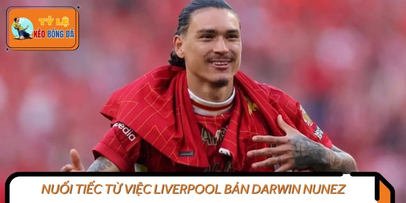 Nuối tiếc từ việc Liverpool bán Darwin Nunez