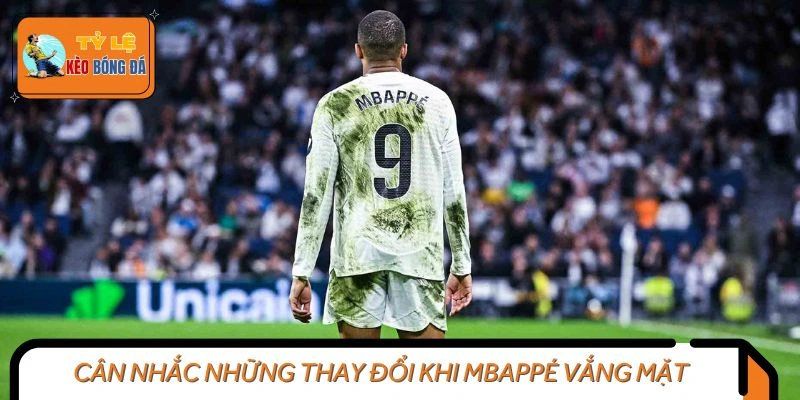 Cân nhắc những thay đổi khi Mbappé vắng mặt