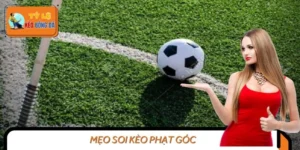Mẹo Soi Kèo Phạt Góc Cực Chuẩn Xác Từ Các Bet Thủ Lâu Năm