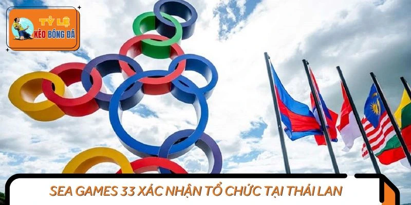 SEA Games 33 xác nhận tổ chức tại Thái Lan