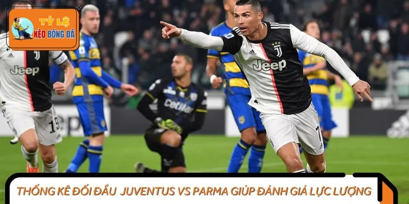 Thống kê đối đầu Juventus vs Parma giúp đánh giá lực lượng
