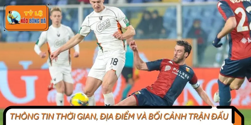 Thông tin thời gian, địa điểm và bối cảnh trận đấu