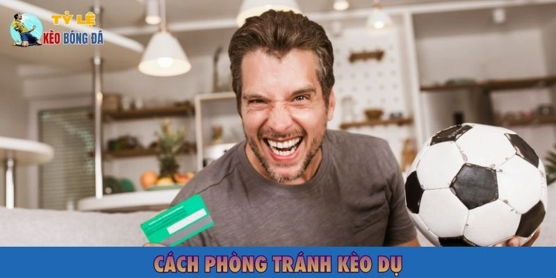 Cách phòng tránh kèo dụ