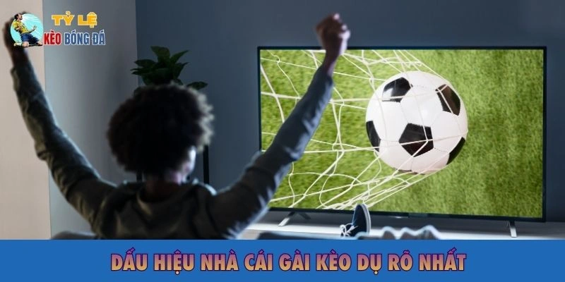 Dấu hiệu nhà cái gài kèo dụ rõ nhất